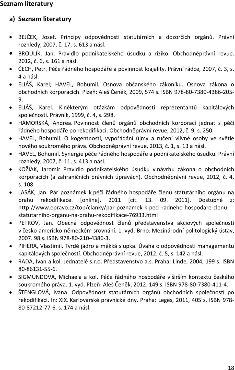 ELIÁŠ, Karel; HAVEL, Bohumil. Osnova občanského zákoníku. Osnova zákona o obchodních korporacích. Plzeň: Aleš Čeněk, 2009, 574 s. ISBN 978-80-7380-4386-205-9. ELIÁŠ, Karel.
