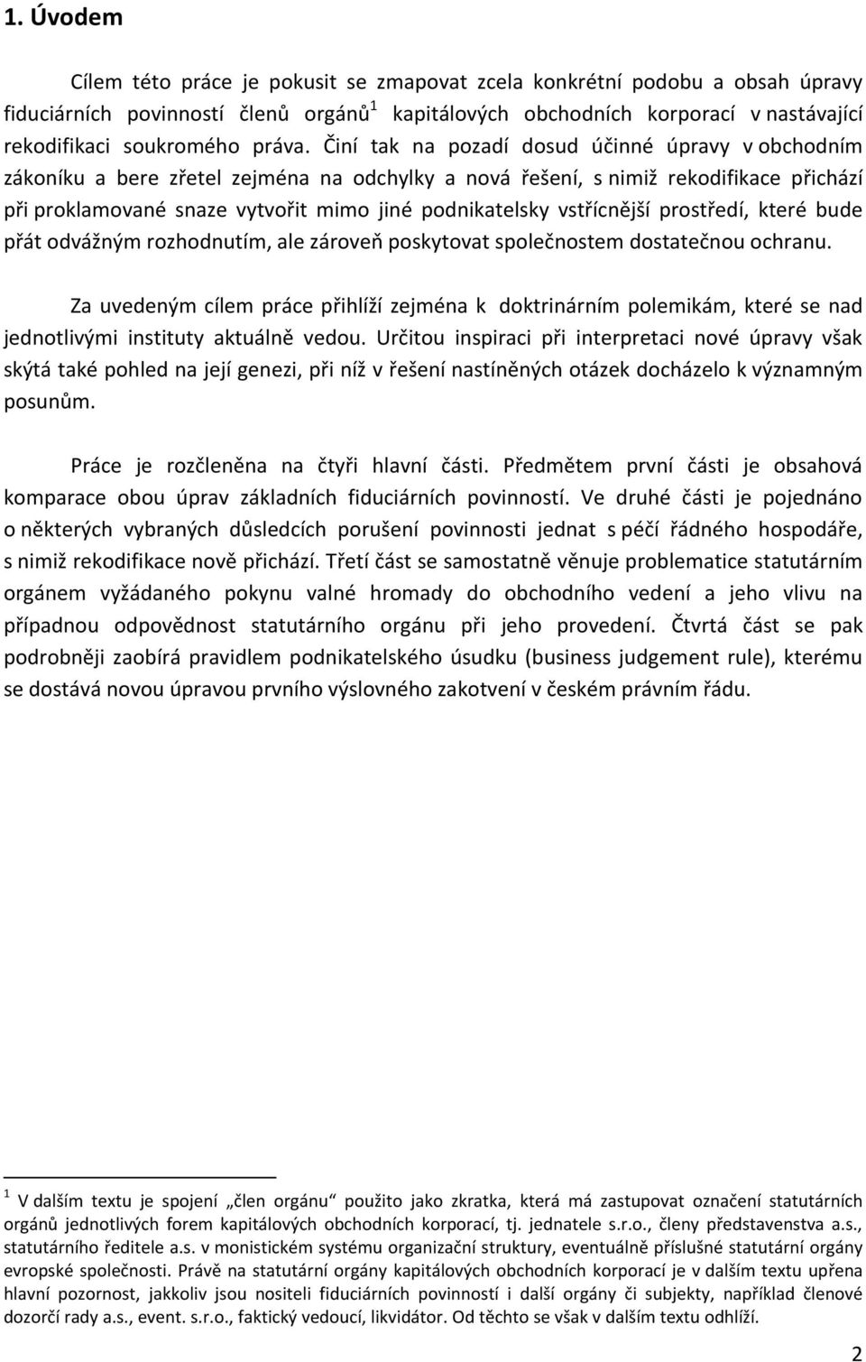 Činí tak na pozadí dosud účinné úpravy v obchodním zákoníku a bere zřetel zejména na odchylky a nová řešení, s nimiž rekodifikace přichází při proklamované snaze vytvořit mimo jiné podnikatelsky