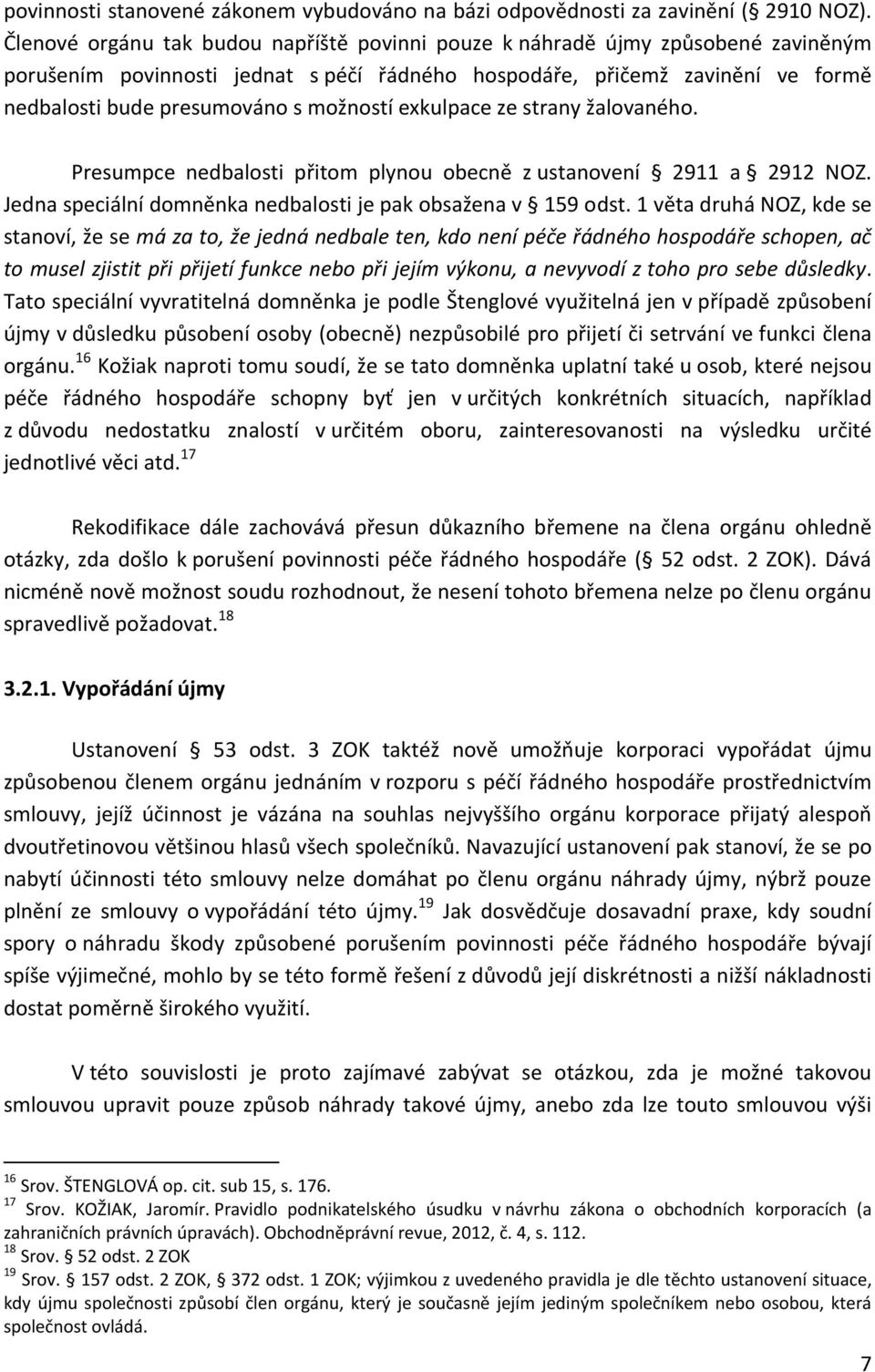 možností exkulpace ze strany žalovaného. Presumpce nedbalosti přitom plynou obecně z ustanovení 2911 a 2912 NOZ. Jedna speciální domněnka nedbalosti je pak obsažena v 159 odst.