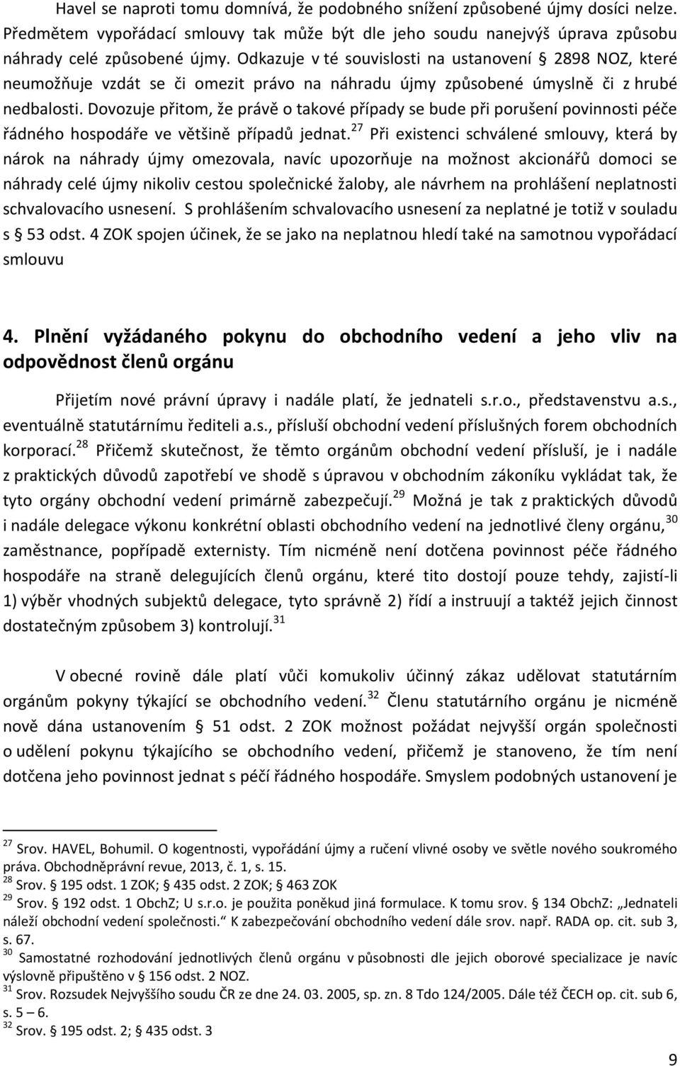 Dovozuje přitom, že právě o takové případy se bude při porušení povinnosti péče řádného hospodáře ve většině případů jednat.