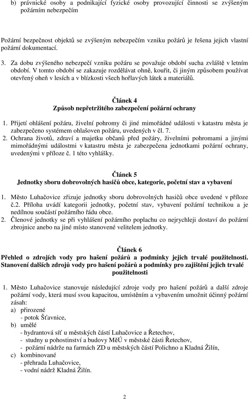 V tomto období se zakazuje rozdlávat ohn, kouit, i jiným zpsobem používat otevený ohe v lesích a v blízkosti všech holavých látek a materiál. lánek 4 Zpsob nepetržitého zabezpeení požární ochrany 1.