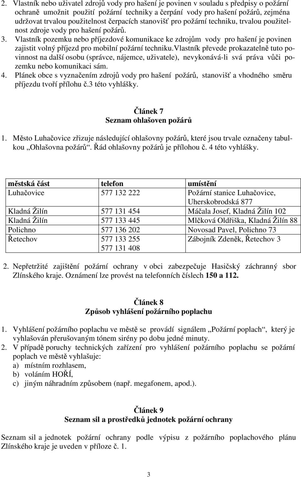 Vlastník pozemku nebo píjezdové komunikace ke zdrojm vody pro hašení je povinen zajistit volný píjezd pro mobilní požární techniku.