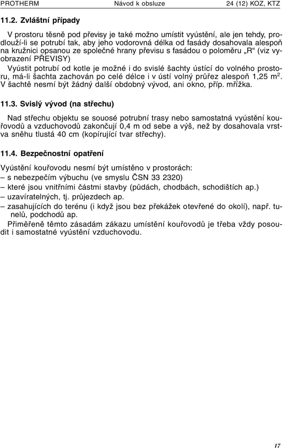 kružnici opsanou ze společné hrany převisu s fasádou o poloměru R (viz vyobrazení PŘEVISY) Vyústit potrubí od kotle je možné i do svislé šachty ústící do volného prostoru, má-li šachta zachován po