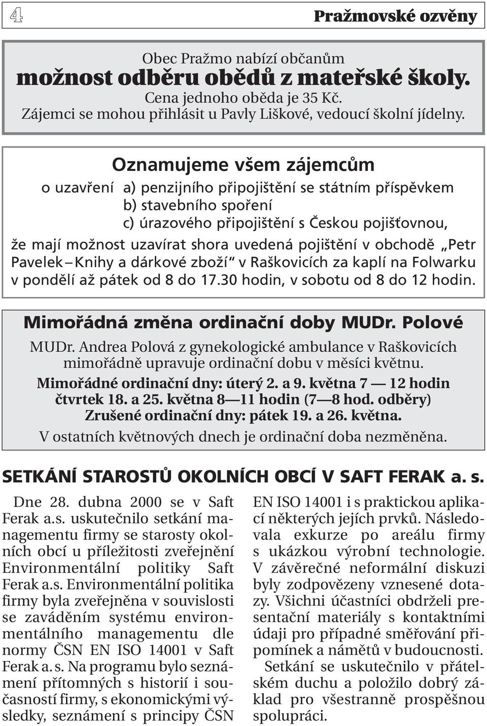 pojištění v obchodě Petr Pavelek Knihy a dárkové zboží v Raškovicích za kaplí na Folwarku v pondělí až pátek od 8 do 17.30 hodin, v sobotu od 8 do 12 hodin. Mimořádná změna ordinační doby MUDr.