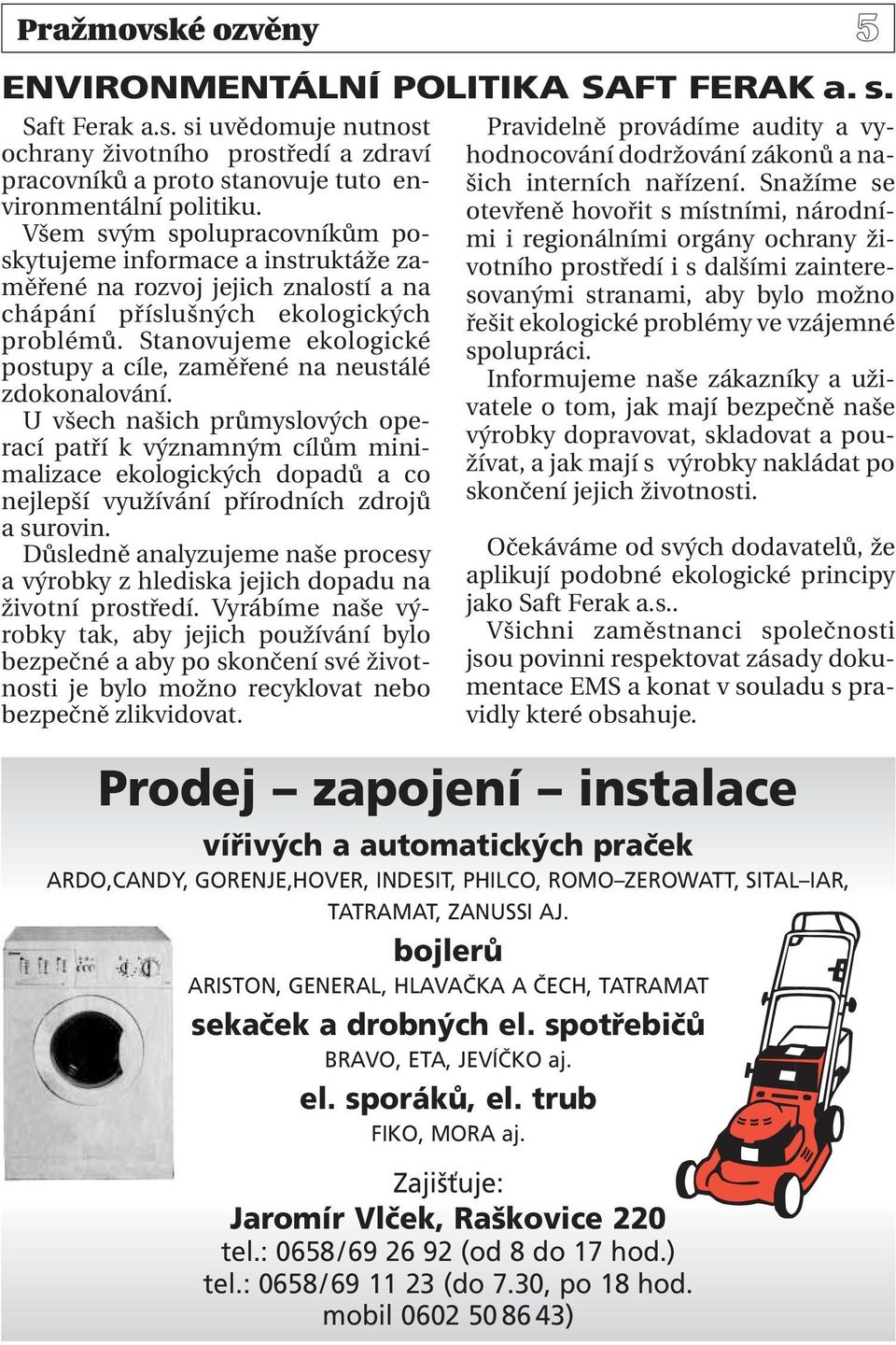Stanovujeme ekologické postupy a cíle, zaměřené na neustálé zdokonalování.