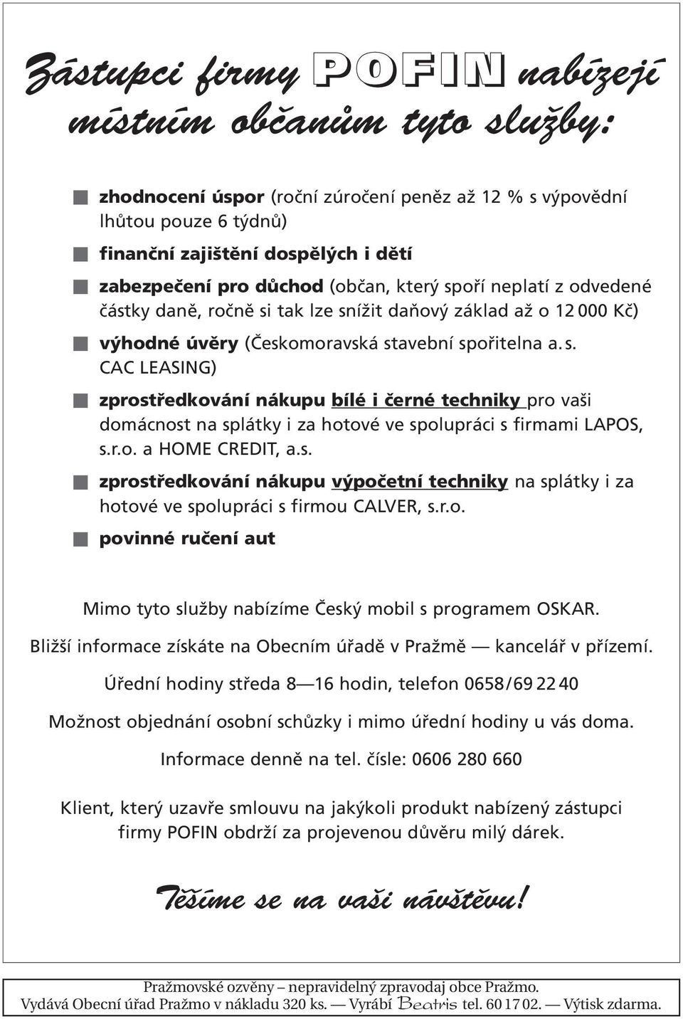 r.o. a HOME CREDIT, a.s. zprostředkování nákupu výpočetní techniky na splátky i za hotové ve spolupráci s firmou CALVER, s.r.o. povinné ručení aut Mimo tyto služby nabízíme Český mobil s programem OSKAR.