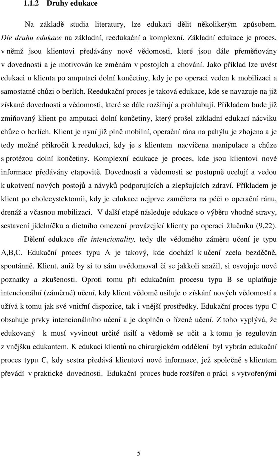 Jako příklad lze uvést edukaci u klienta po amputaci dolní končetiny, kdy je po operaci veden k mobilizaci a samostatné chůzi o berlích.