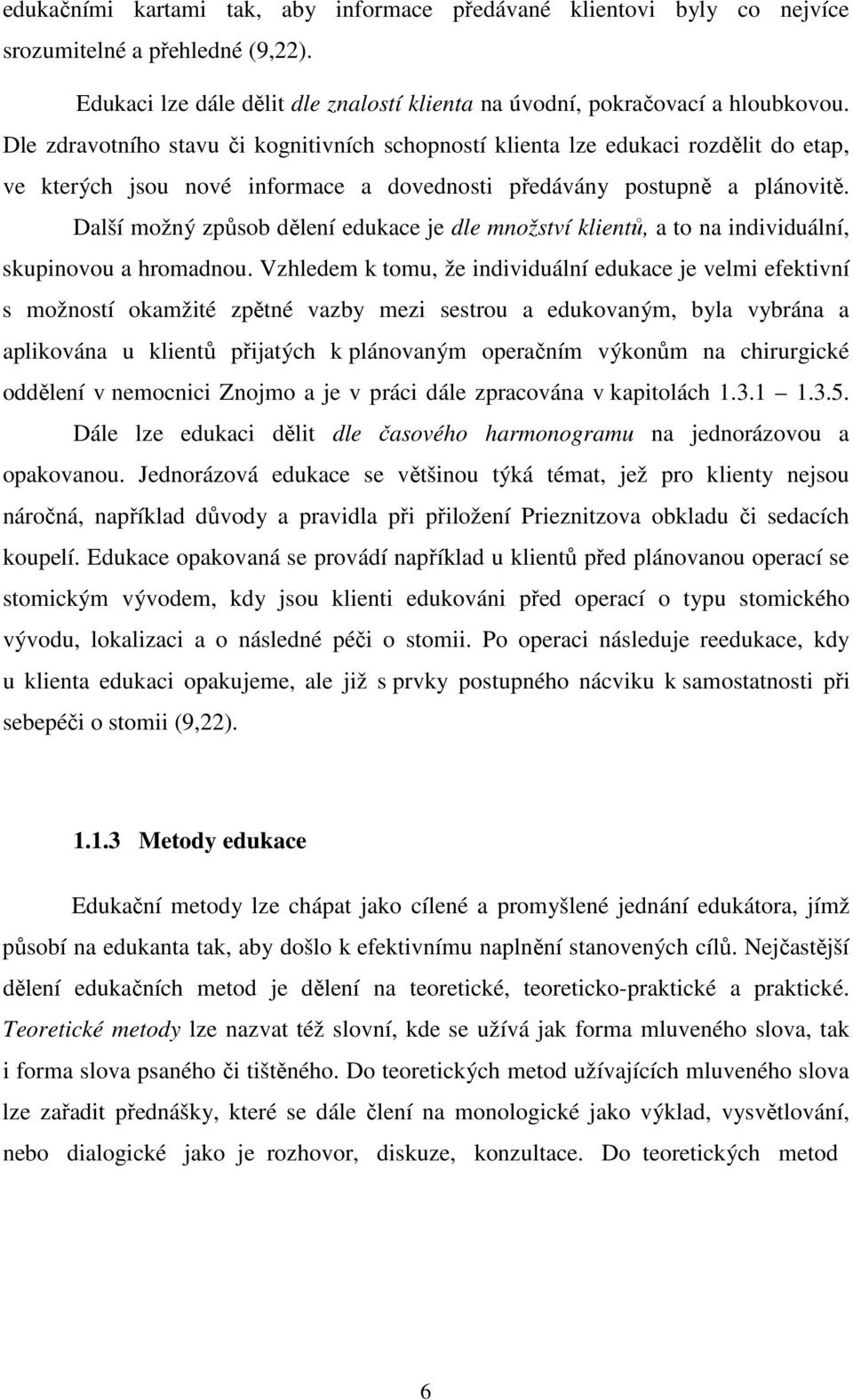 Další možný způsob dělení edukace je dle množství klientů, a to na individuální, skupinovou a hromadnou.