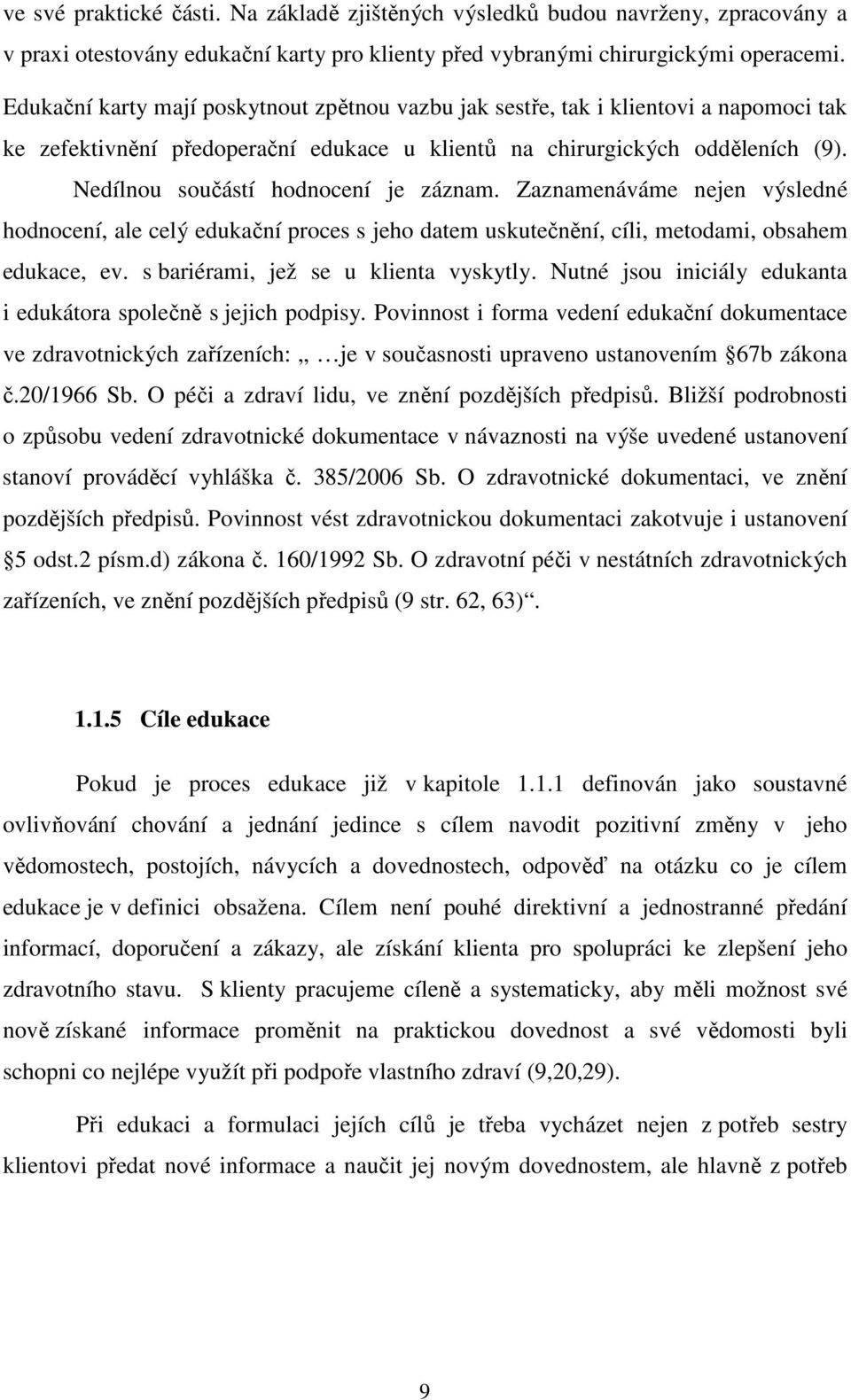 Nedílnou součástí hodnocení je záznam. Zaznamenáváme nejen výsledné hodnocení, ale celý edukační proces s jeho datem uskutečnění, cíli, metodami, obsahem edukace, ev.