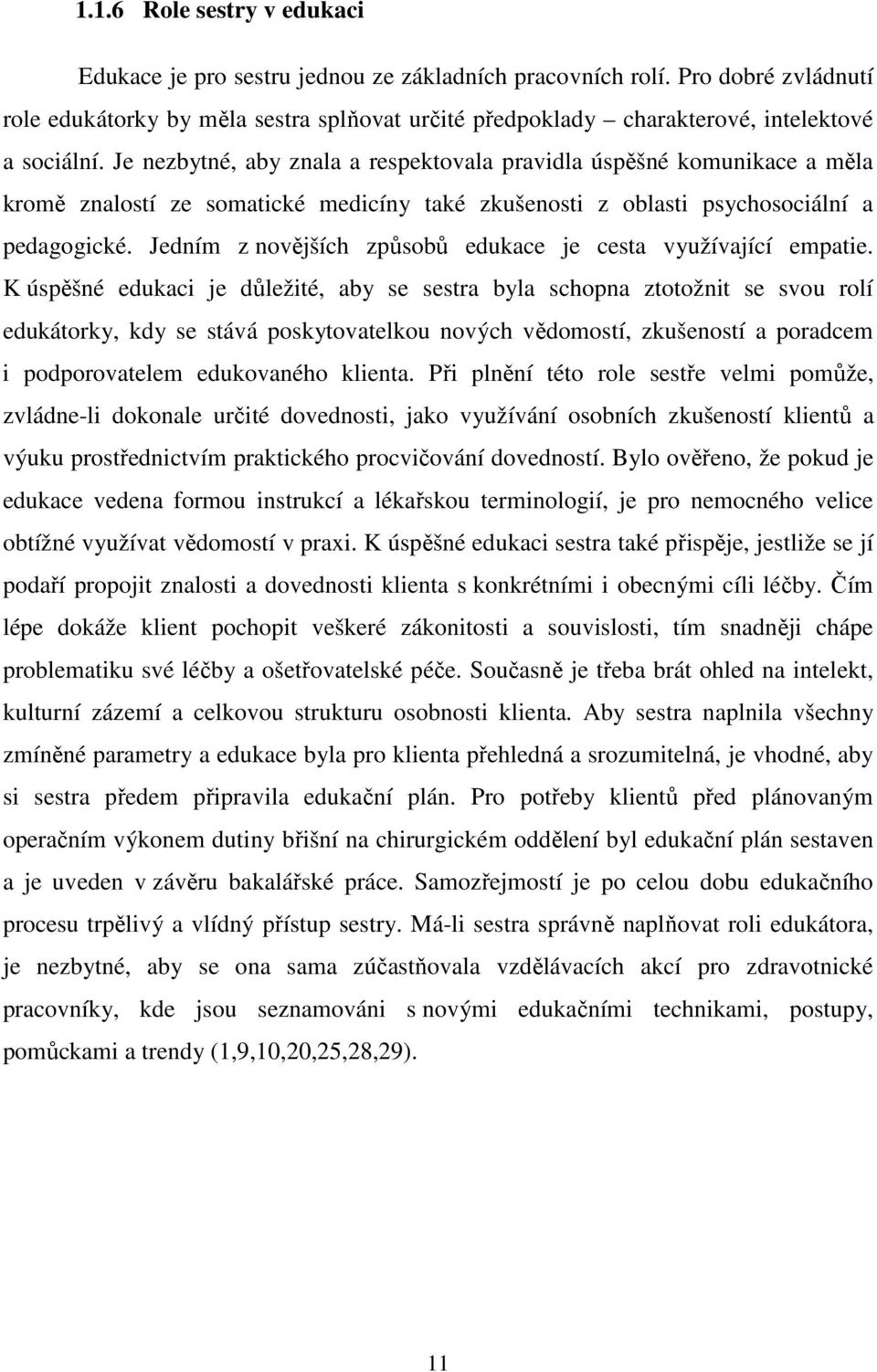 Je nezbytné, aby znala a respektovala pravidla úspěšné komunikace a měla kromě znalostí ze somatické medicíny také zkušenosti z oblasti psychosociální a pedagogické.