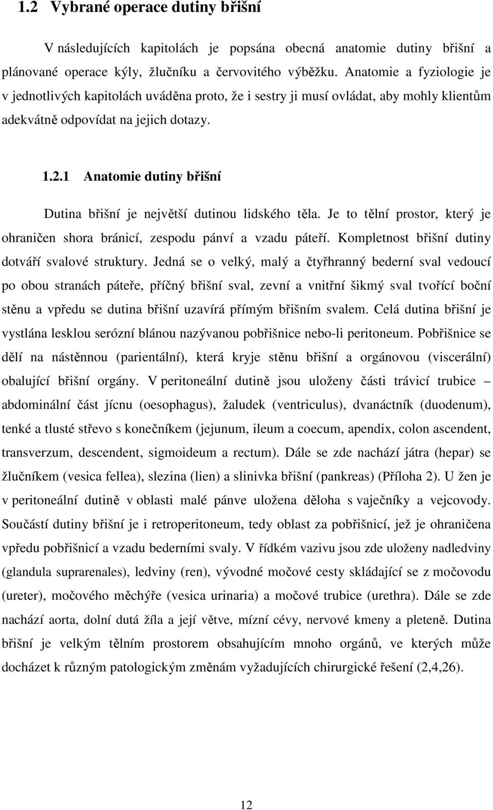 1 Anatomie dutiny břišní Dutina břišní je největší dutinou lidského těla. Je to tělní prostor, který je ohraničen shora bránicí, zespodu pánví a vzadu páteří.