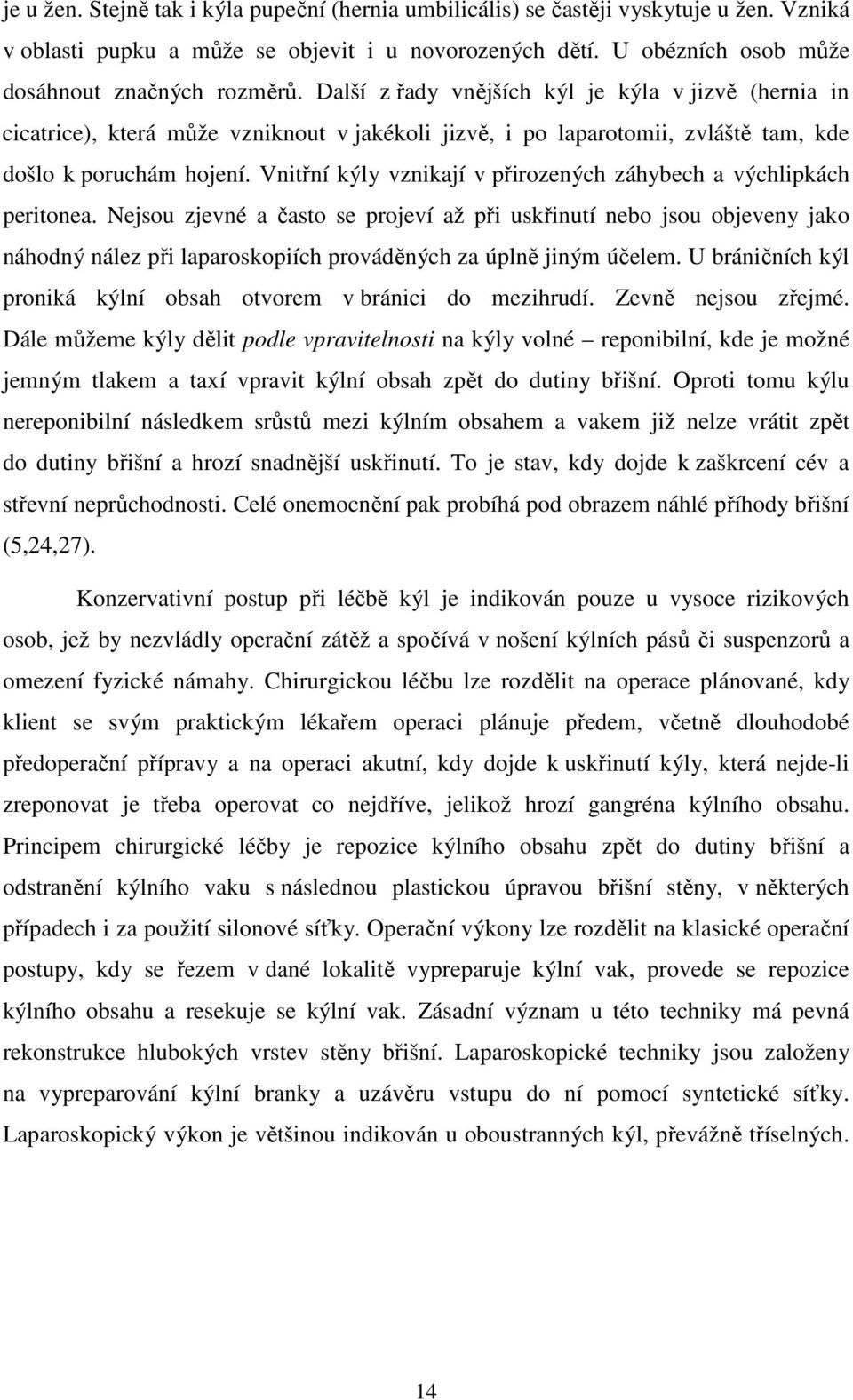 Vnitřní kýly vznikají v přirozených záhybech a výchlipkách peritonea.