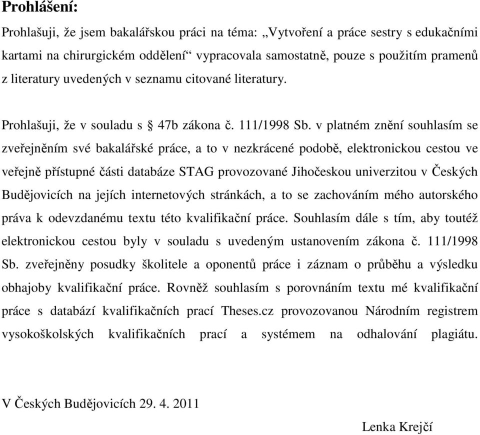 v platném znění souhlasím se zveřejněním své bakalářské práce, a to v nezkrácené podobě, elektronickou cestou ve veřejně přístupné části databáze STAG provozované Jihočeskou univerzitou v Českých