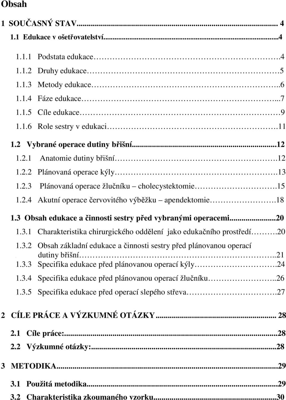 18 1.3 Obsah edukace a činnosti sestry před vybranými operacemi...20 1.3.1 Charakteristika chirurgického oddělení jako edukačního prostředí.20 1.3.2 Obsah základní edukace a činnosti sestry před plánovanou operací.