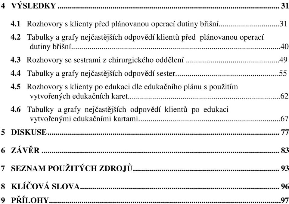 5 Rozhovory s klienty po edukaci dle edukačního plánu s použitím vytvořených edukačních karet...62 4.