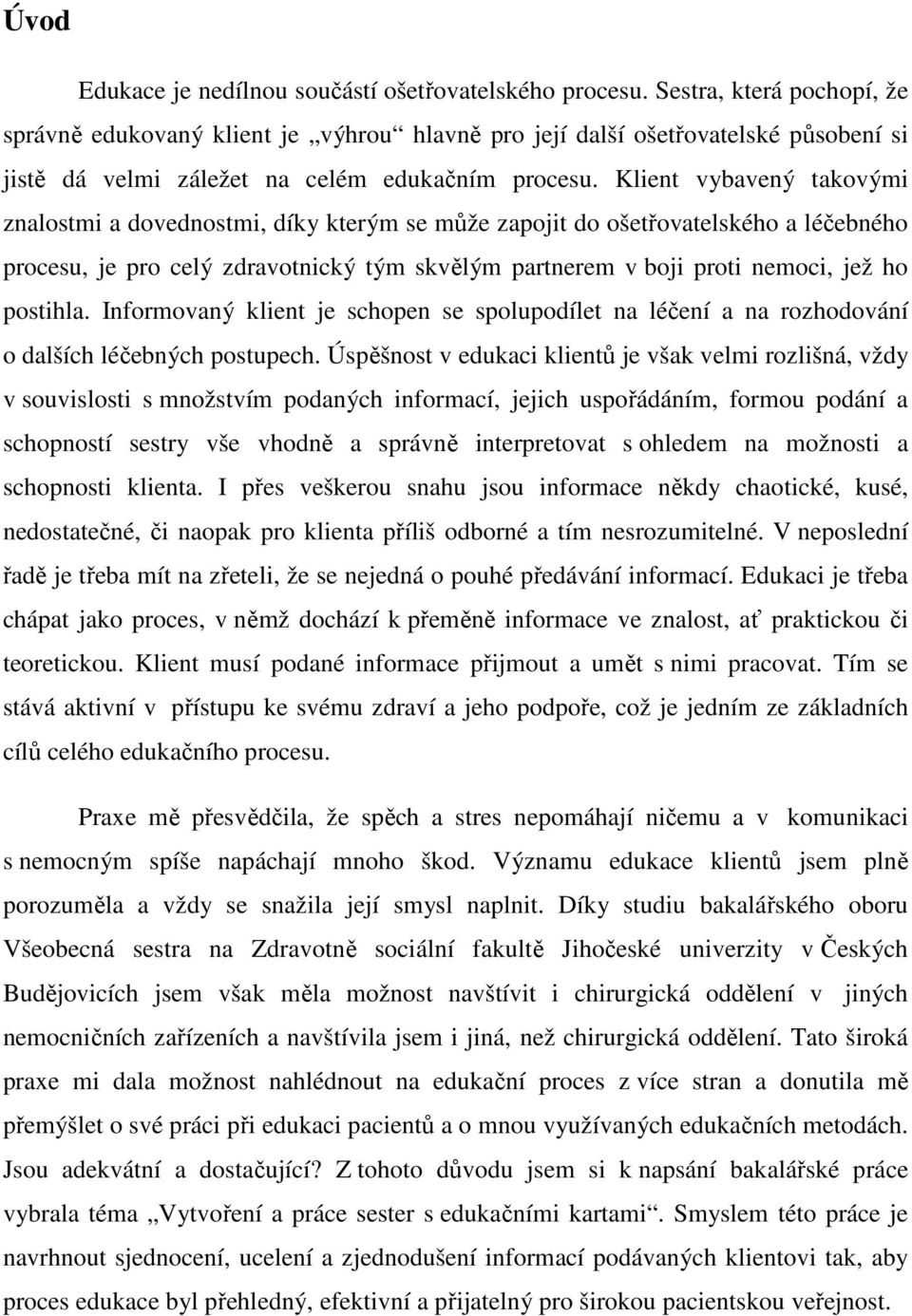 Klient vybavený takovými znalostmi a dovednostmi, díky kterým se může zapojit do ošetřovatelského a léčebného procesu, je pro celý zdravotnický tým skvělým partnerem v boji proti nemoci, jež ho