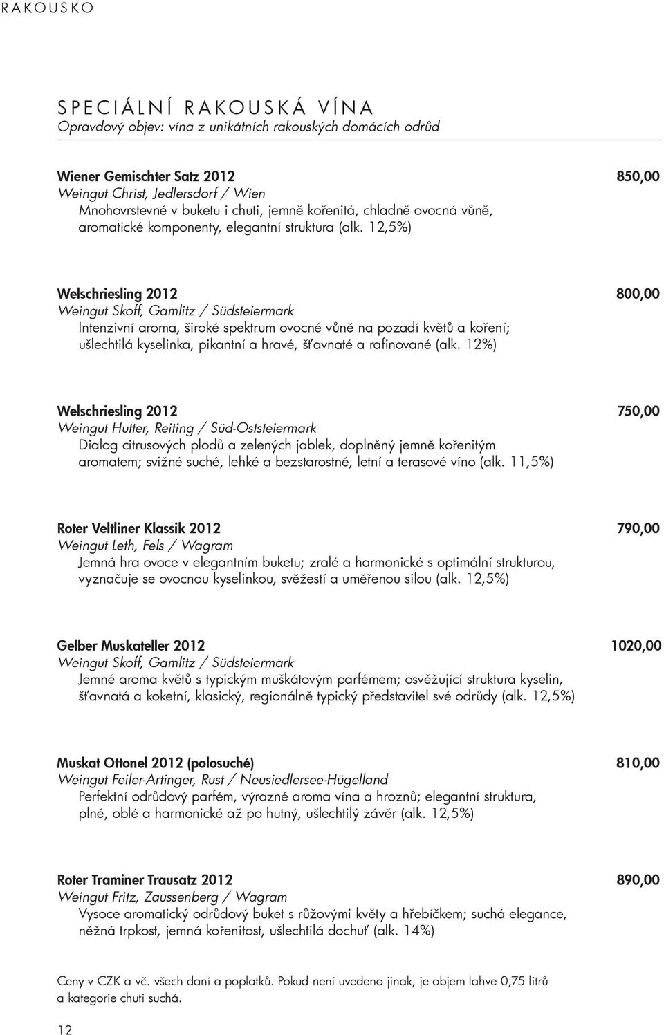 12,5%) Welschriesling 2012 800,00 Weingut Skoff, Gamlitz / Südsteiermark Intenzivní aroma, široké spektrum ovocné vůně na pozadí květů a koření; ušlechtilá kyselinka, pikantní a hravé, šťavnaté a