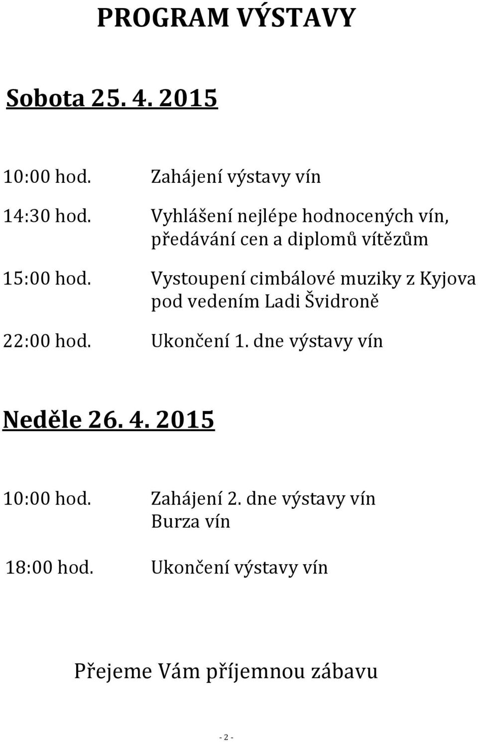 Vystoupení cimbálové muziky z Kyjova pod vedením Ladi Švidroně 22:00 hod. Ukončení 1.