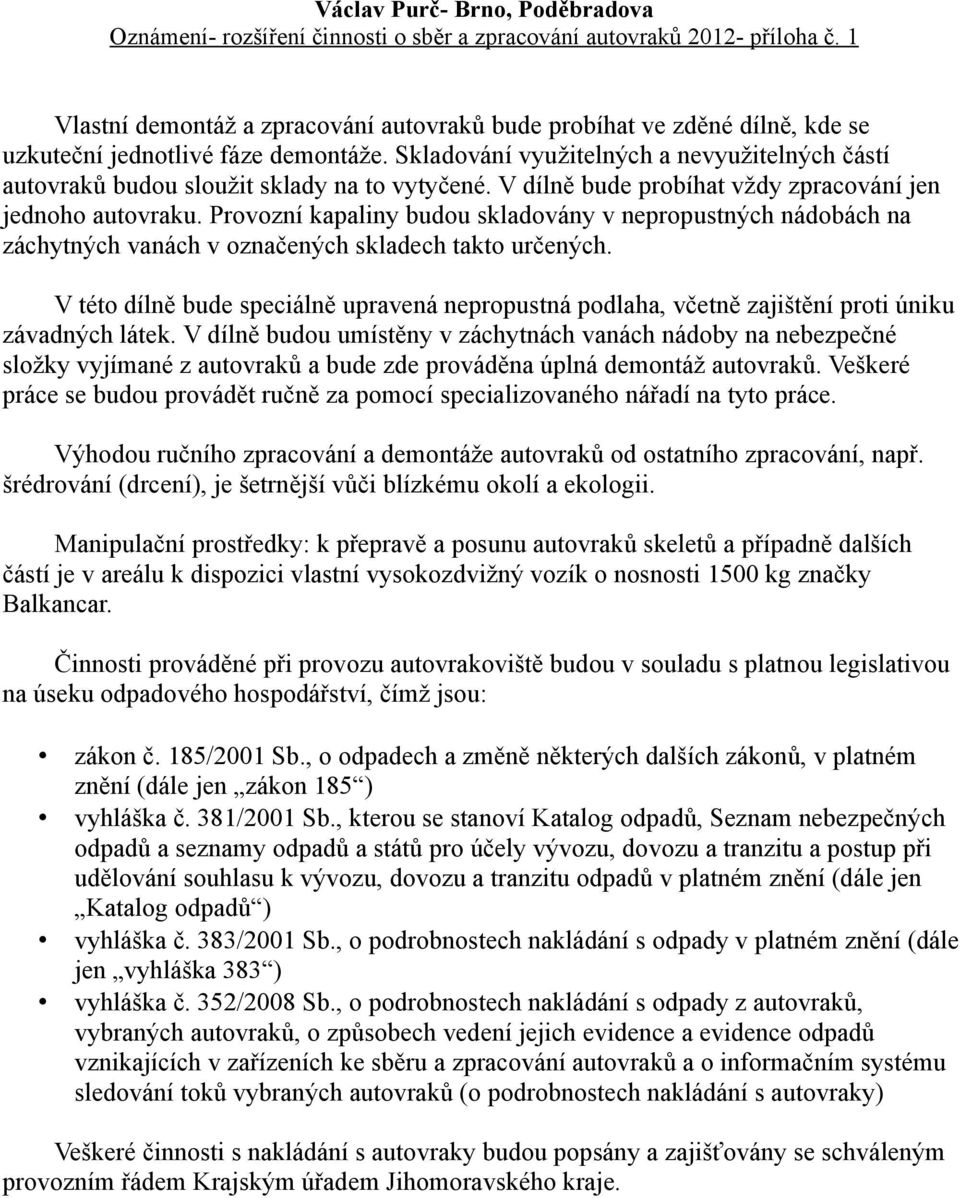 Provozní kapaliny budou skladovány v nepropustných nádobách na záchytných vanách v označených skladech takto určených.