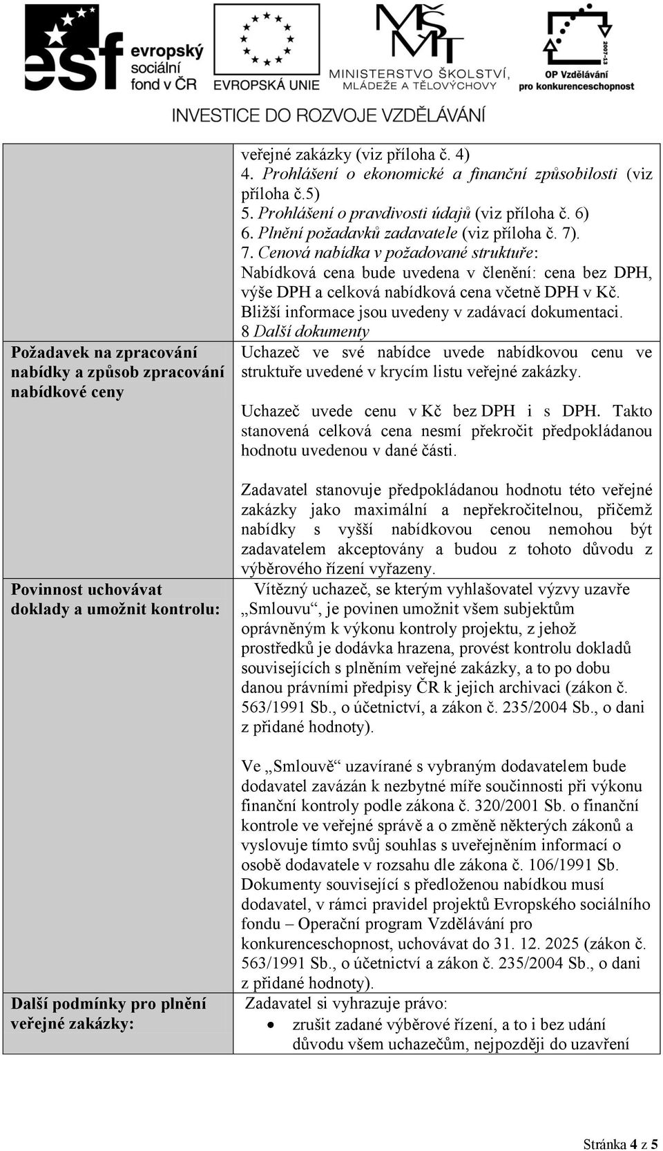 . 7. Cenová nabídka v požadované struktuře: Nabídková cena bude uvedena v členění: cena bez DPH, výše DPH a celková nabídková cena včetně DPH v Kč.