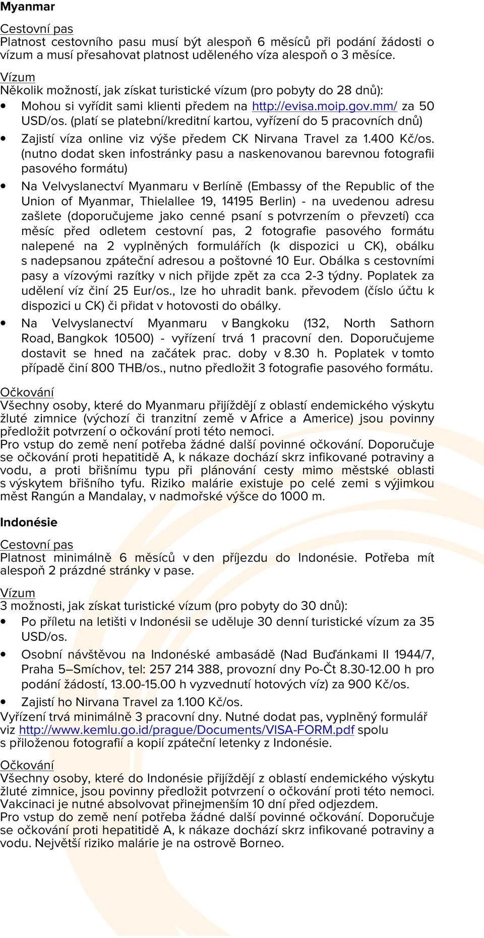 (platí se platební/kreditní kartou, vyřízení do 5 pracovních dnů) Zajistí víza online viz výše předem CK Nirvana Travel za 1.400 Kč/os.