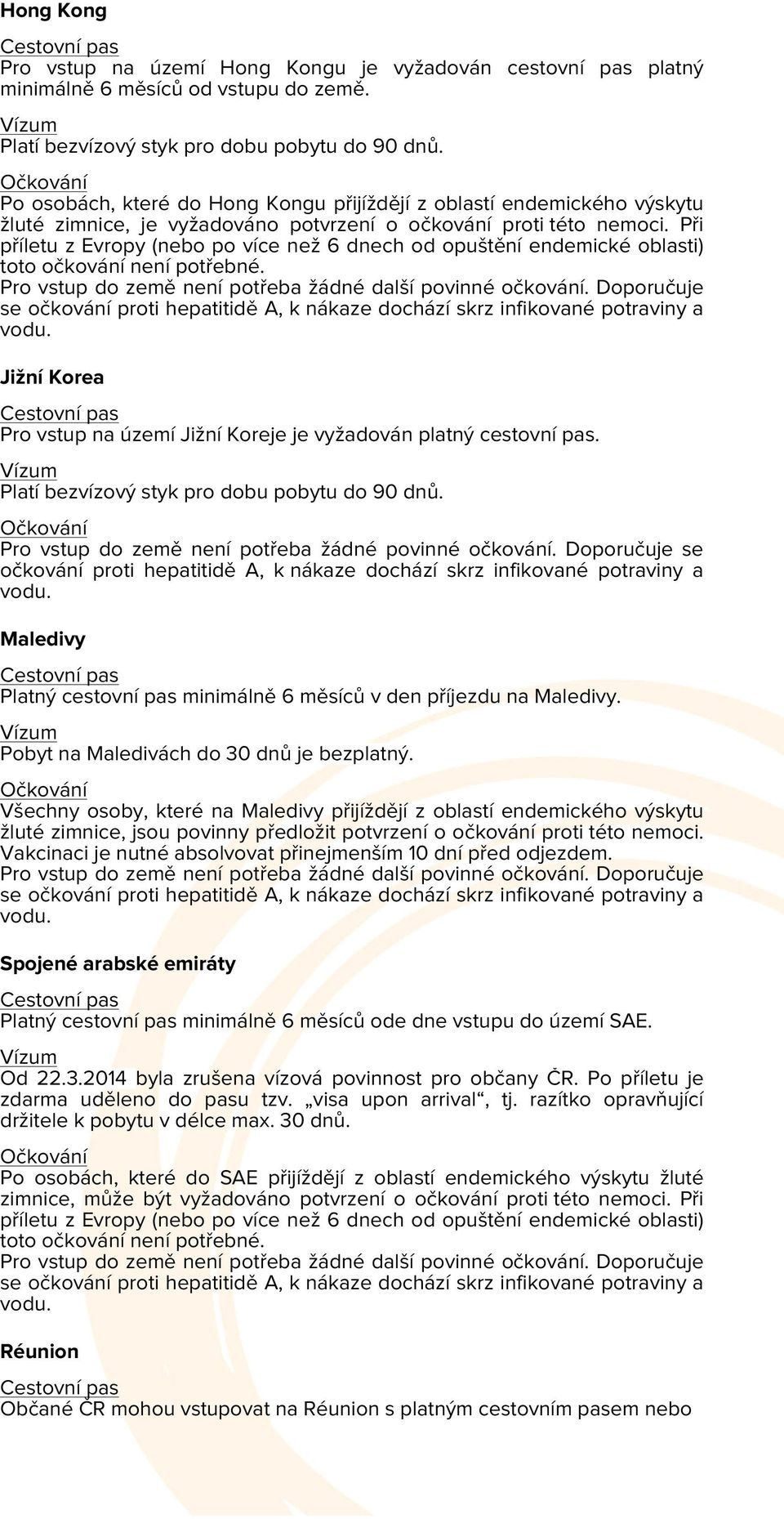 Při příletu z Evropy (nebo po více než 6 dnech od opuštění endemické oblasti) toto očkování není potřebné. Jižní Korea Pro vstup na území Jižní Koreje je vyžadován platný cestovní pas.