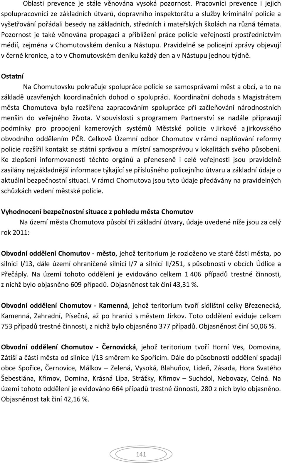 různá témata. Pozornost je také věnována propagaci a přiblížení práce policie veřejnosti prostřednictvím médií, zejména v Chomutovském deníku a Nástupu.