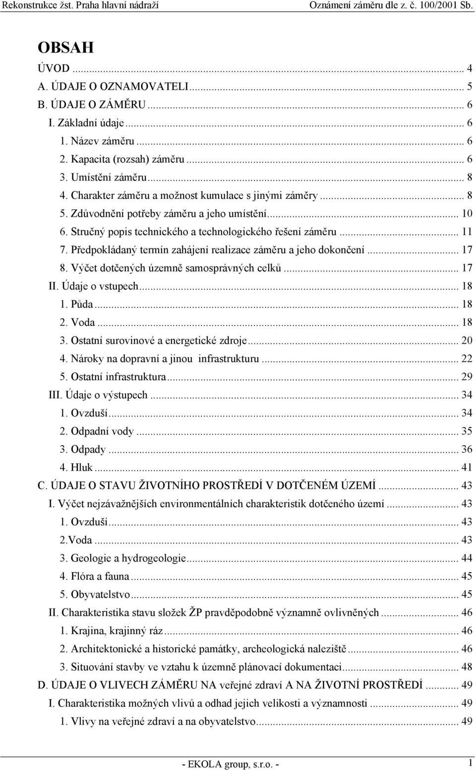 Předpokládaný termín zahájení realizace záměru a jeho dokončení... 17 8. Výčet dotčených územně samosprávných celků... 17 II. Údaje o vstupech... 18 1. Půda... 18 2. Voda... 18 3.