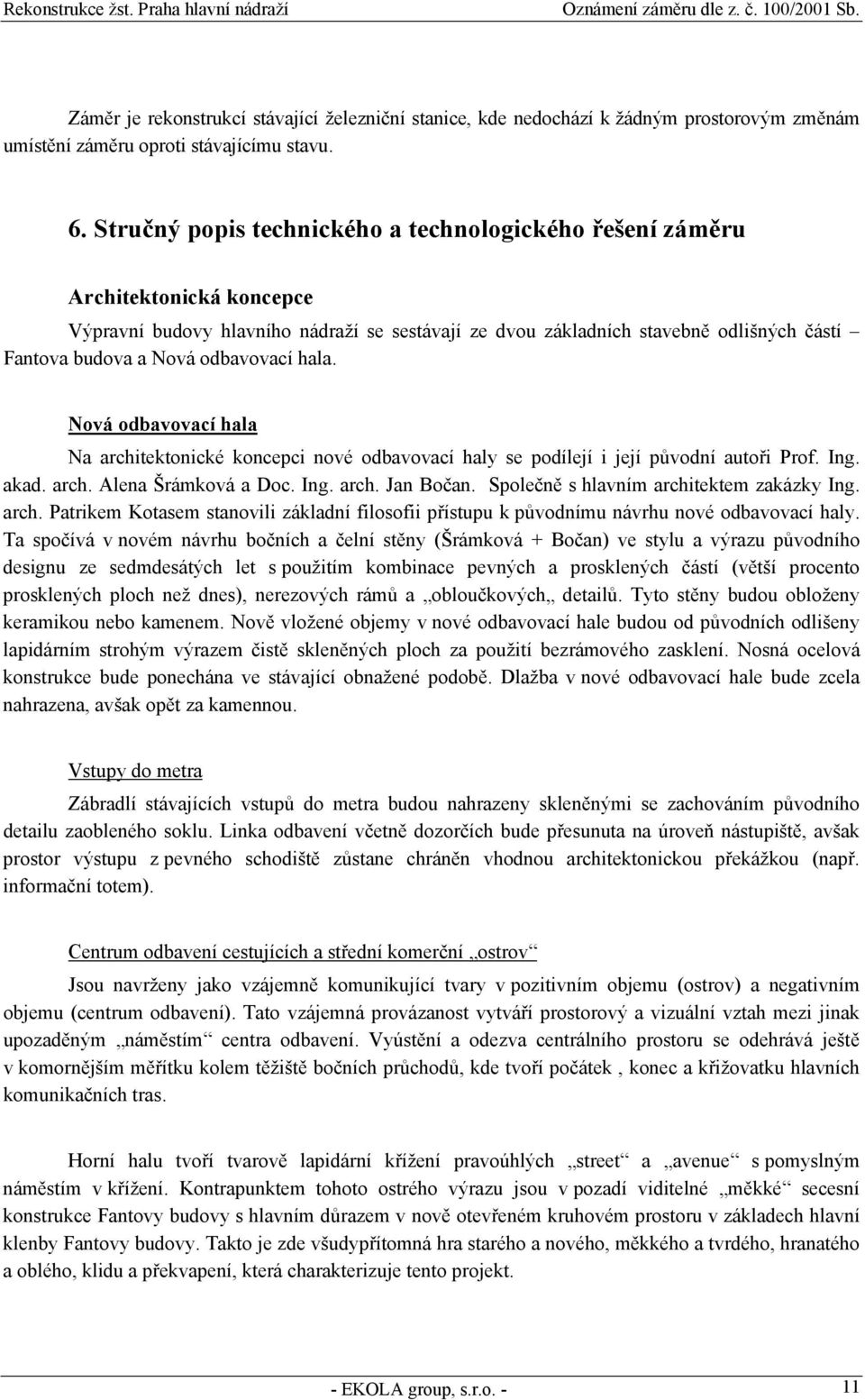 odbavovací hala. Nová odbavovací hala Na architektonické koncepci nové odbavovací haly se podílejí i její původní autoři Prof. Ing. akad. arch. Alena Šrámková a Doc. Ing. arch. Jan Bočan.