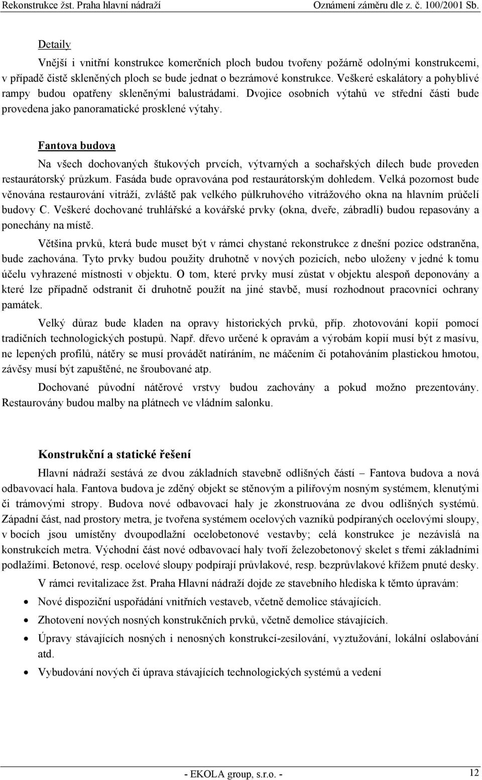 Fantova budova Na všech dochovaných štukových prvcích, výtvarných a sochařských dílech bude proveden restaurátorský průzkum. Fasáda bude opravována pod restaurátorským dohledem.