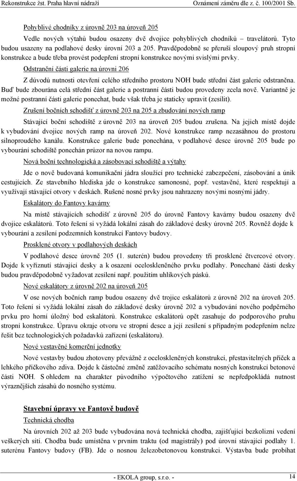Odstranění části galerie na úrovni 206 Z důvodů nutnosti otevření celého středního prostoru NOH bude střední část galerie odstraněna.