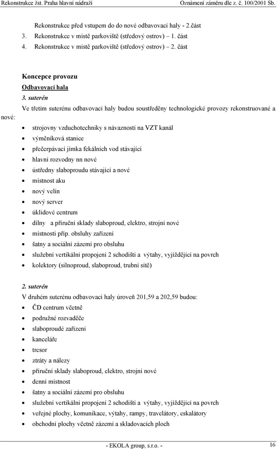 suterén Ve třetím suterénu odbavovací haly budou soustředěny technologické provozy rekonstruované a strojovny vzduchotechniky s návazností na VZT kanál výměníková stanice přečerpávací jímka fekálních