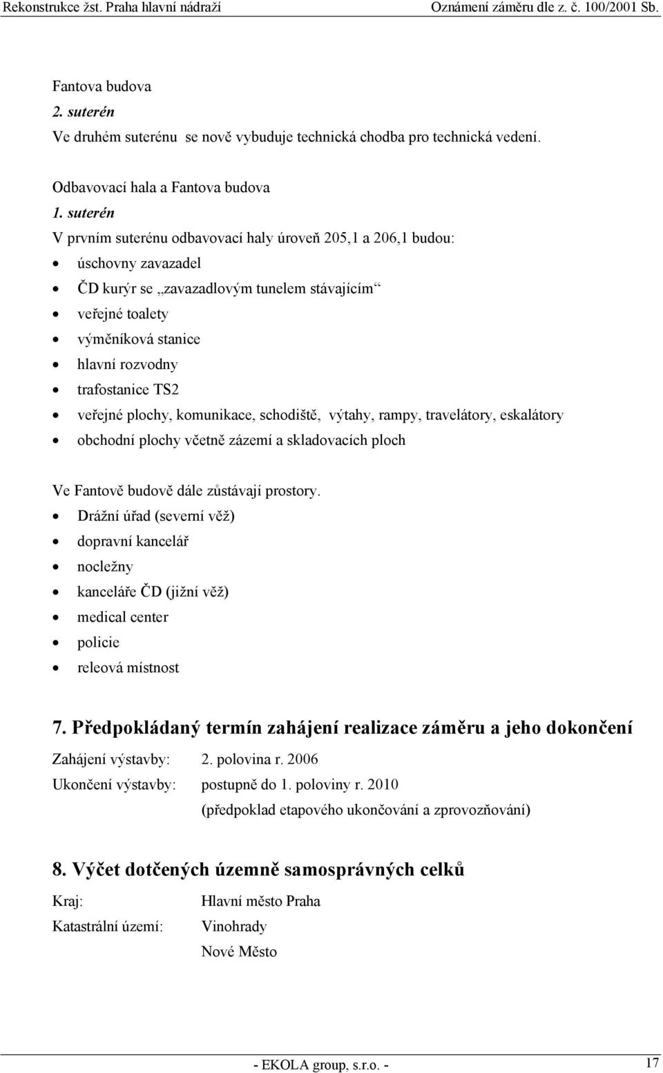 TS2 veřejné plochy, komunikace, schodiště, výtahy, rampy, travelátory, eskalátory obchodní plochy včetně zázemí a skladovacích ploch Ve Fantově budově dále zůstávají prostory.