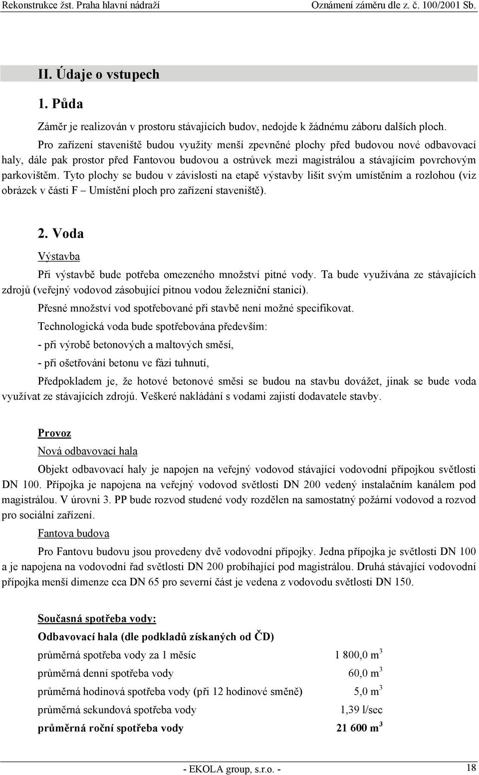 Tyto plochy se budou v závislosti na etapě výstavby lišit svým umístěním a rozlohou (viz obrázek v části F Umístění ploch pro zařízení staveniště). 2.