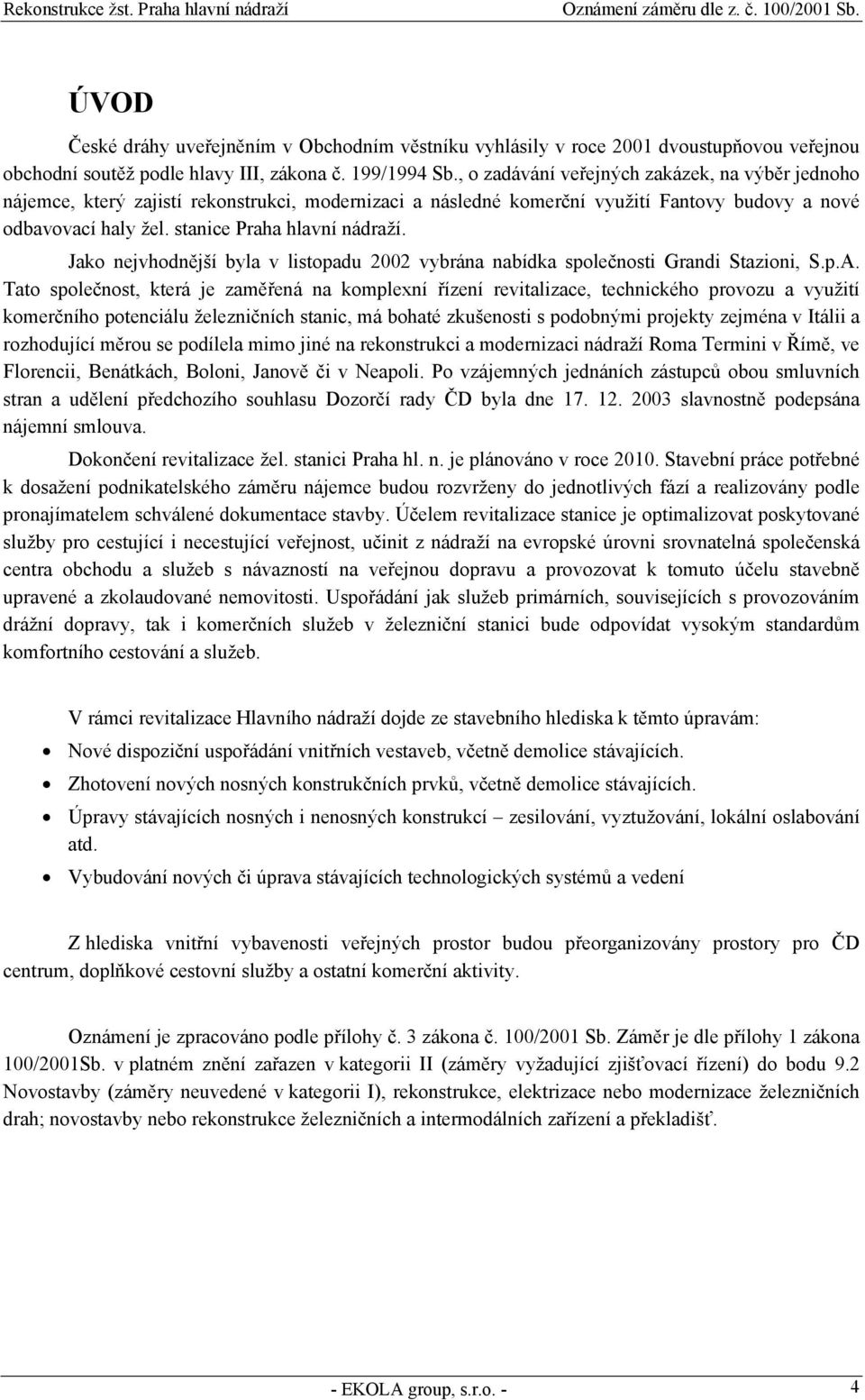 Jako nejvhodnější byla v listopadu 2002 vybrána nabídka společnosti Grandi Stazioni, S.p.A.