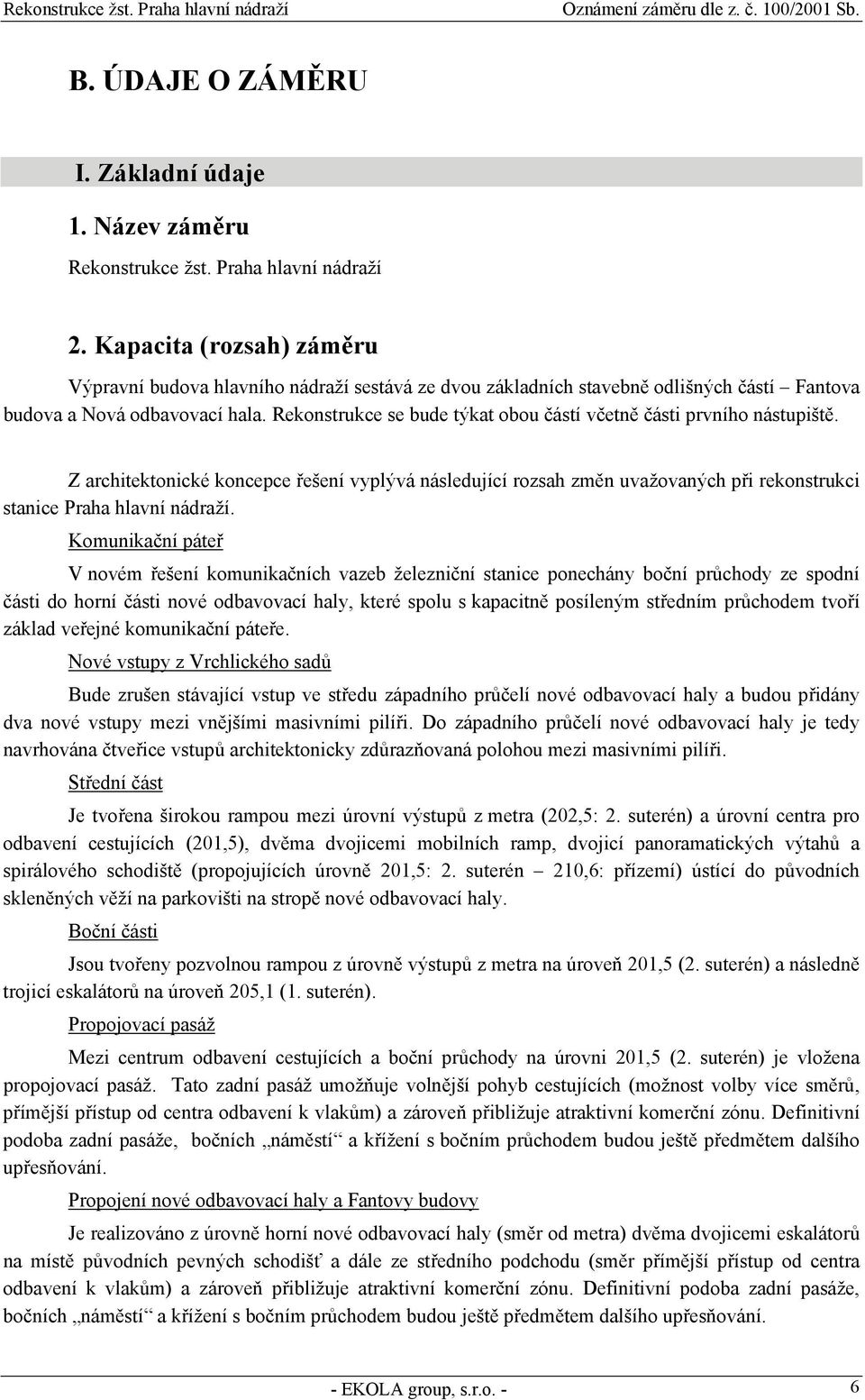 Rekonstrukce se bude týkat obou částí včetně části prvního nástupiště. Z architektonické koncepce řešení vyplývá následující rozsah změn uvažovaných při rekonstrukci stanice Praha hlavní nádraží.