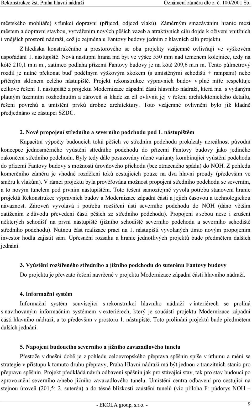 jedním z hlavních cílů projektu. Z hlediska konstrukčního a prostorového se oba projekty vzájemně ovlivňují ve výškovém uspořádání 1. nástupiště.