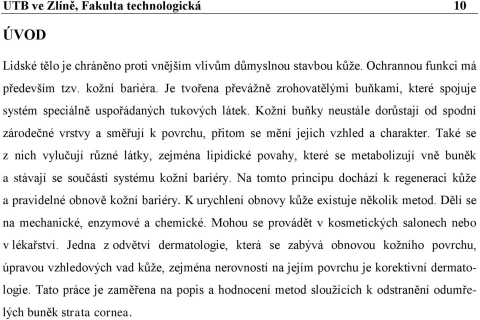 Koţní buňky neustále dorŧstají od spodní zárodečné vrstvy a směřují k povrchu, přitom se mění jejich vzhled a charakter.