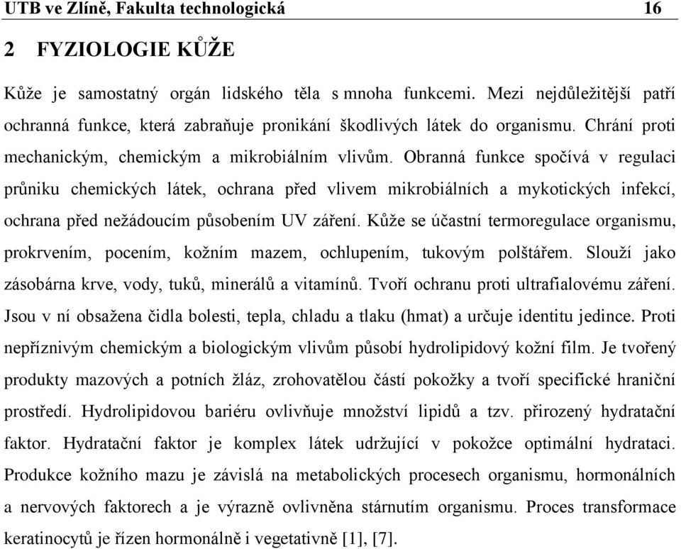 Obranná funkce spočívá v regulaci prŧniku chemických látek, ochrana před vlivem mikrobiálních a mykotických infekcí, ochrana před neţádoucím pŧsobením UV záření.