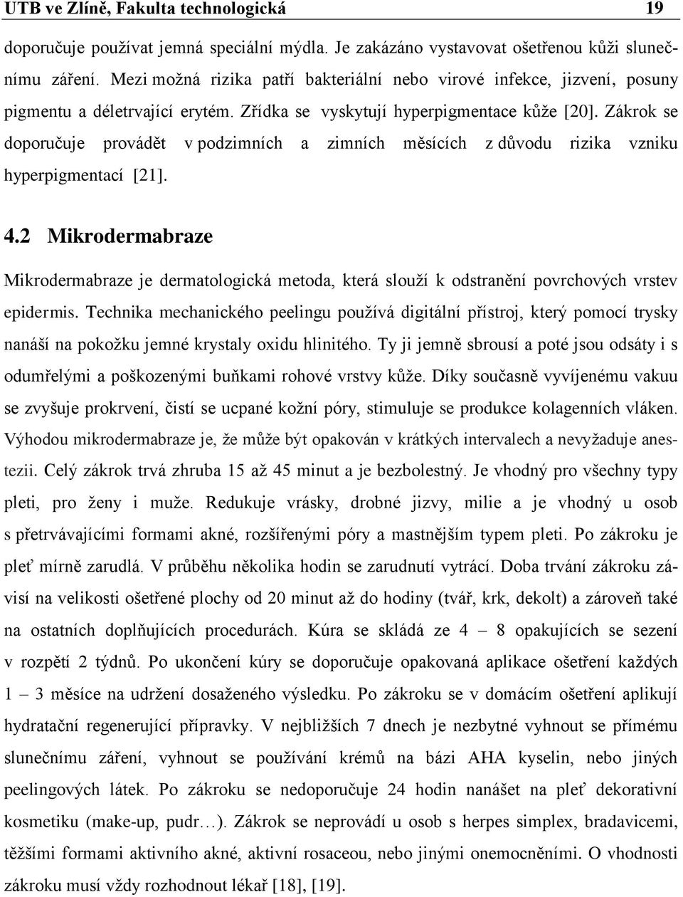 Zákrok se doporučuje provádět v podzimních a zimních měsících z dŧvodu rizika vzniku hyperpigmentací [21]. 4.