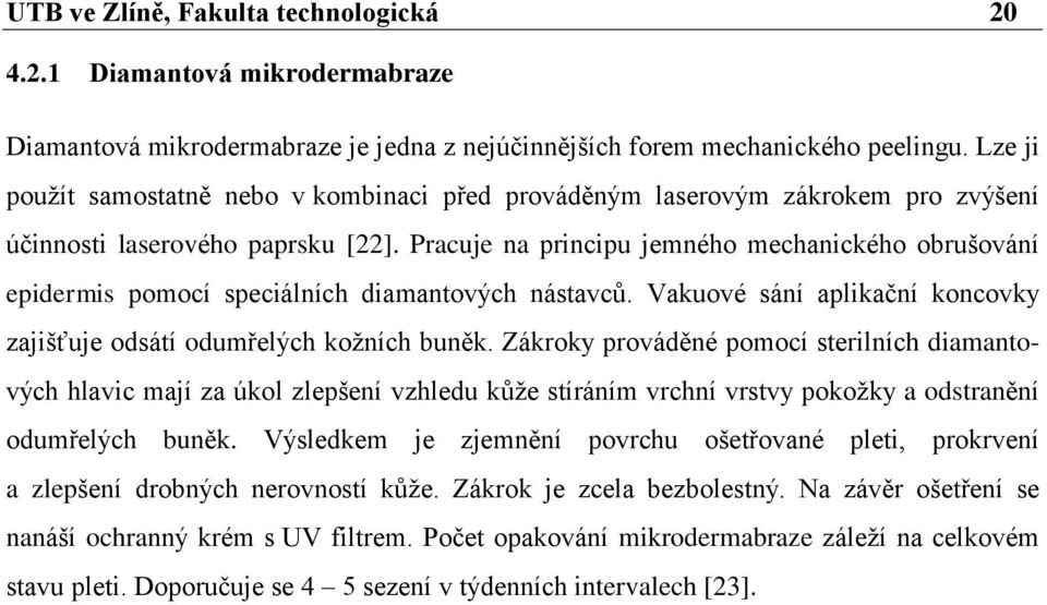 Pracuje na principu jemného mechanického obrušování epidermis pomocí speciálních diamantových nástavcŧ. Vakuové sání aplikační koncovky zajišťuje odsátí odumřelých koţních buněk.