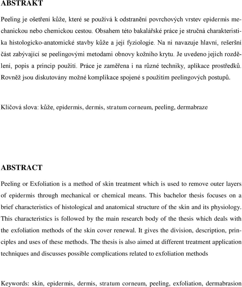 Na ni navazuje hlavní, rešeršní část zabývající se peelingovými metodami obnovy koţního krytu. Je uvedeno jejich rozdělení, popis a princip pouţití.