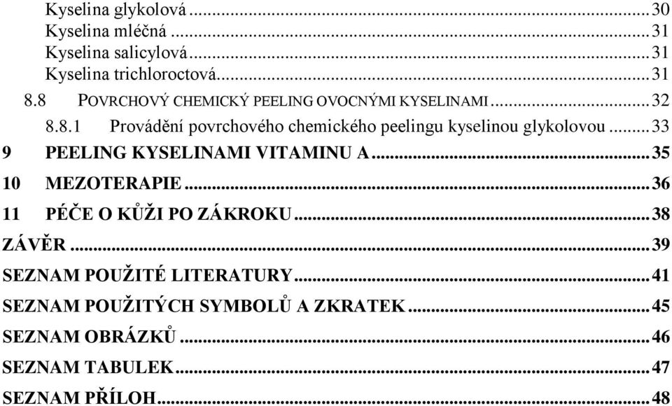 .. 33 9 PEELING KYSELINAMI VITAMINU A... 35 10 MEZOTERAPIE... 36 11 PÉČE O KŮŽI PO ZÁKROKU... 38 ZÁVĚR.