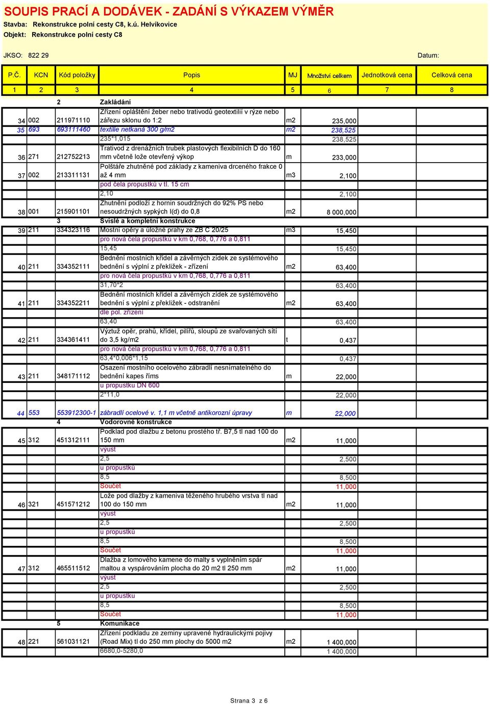 693 693111460 textilie netkaná 300 g/m2 m2 238,525 235*1,015 238,525 36 271 212752213 Trativod z drenážních trubek plastových flexibilních D do 160 mm včetně lože otevřený výkop m 233,000 37 002