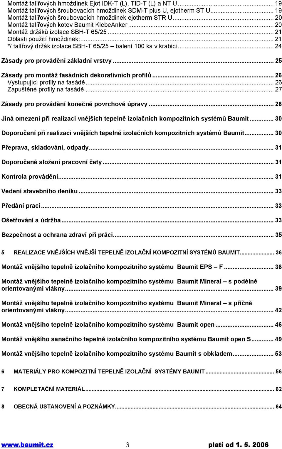 .. 24 Zásady pro provádění základní vrstvy... 25 Zásady pro montáž fasádních dekorativních profilů... 26 Vystupující profily na fasádě... 26 Zapuštěné profily na fasádě.