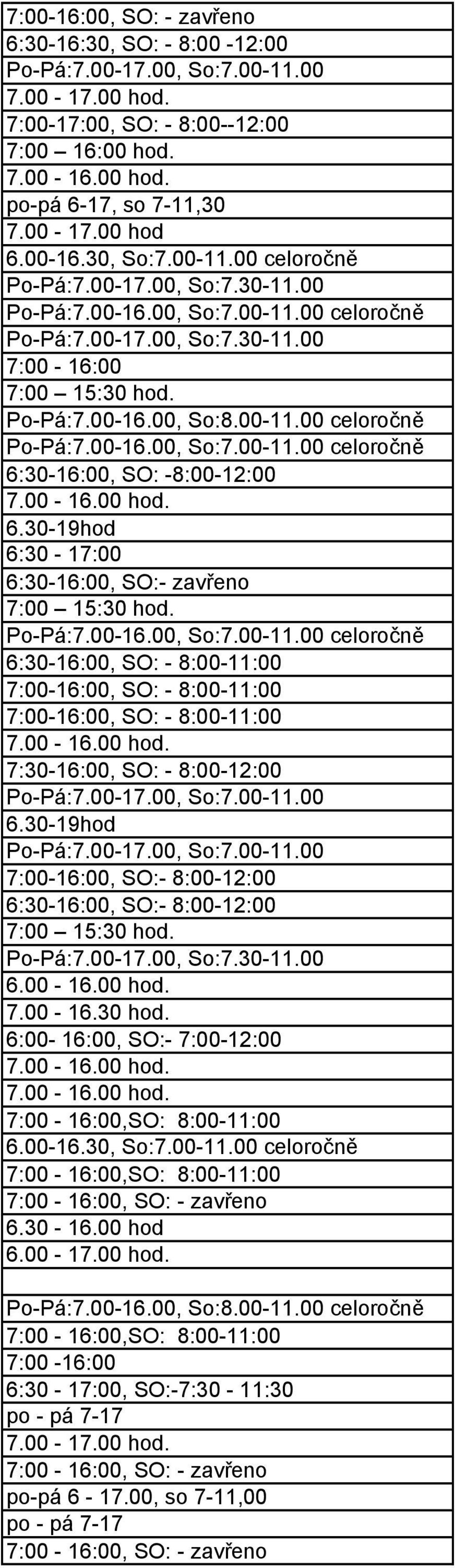 6:30-16:00, SO: - 8:00-11:00 7:00-16:00, SO: - 8:00-11:00 7:00-16:00, SO: - 8:00-11:00 7:30-16:00, SO: - 8:00-12:00 6.30-19hod 7:00-16:00, SO:- 8:00-12:00 6:30-16:00, SO:- 8:00-12:00 7:00 15:30 hod.