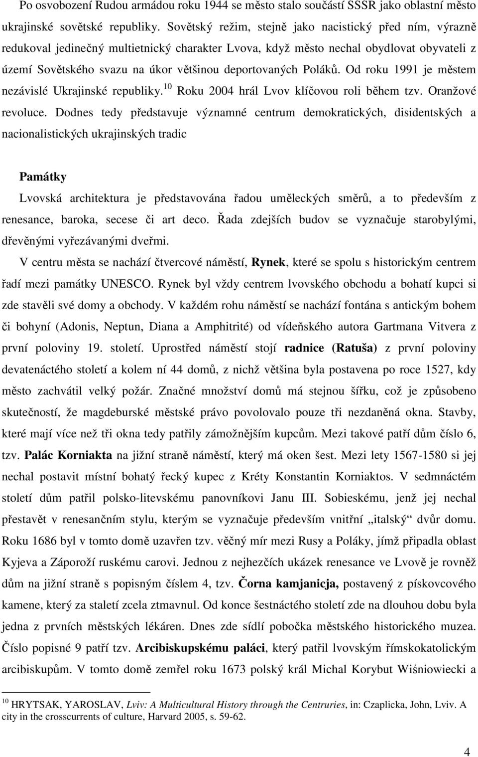 deportovaných Poláků. Od roku 1991 je městem nezávislé Ukrajinské republiky. 10 Roku 2004 hrál Lvov klíčovou roli během tzv. Oranžové revoluce.