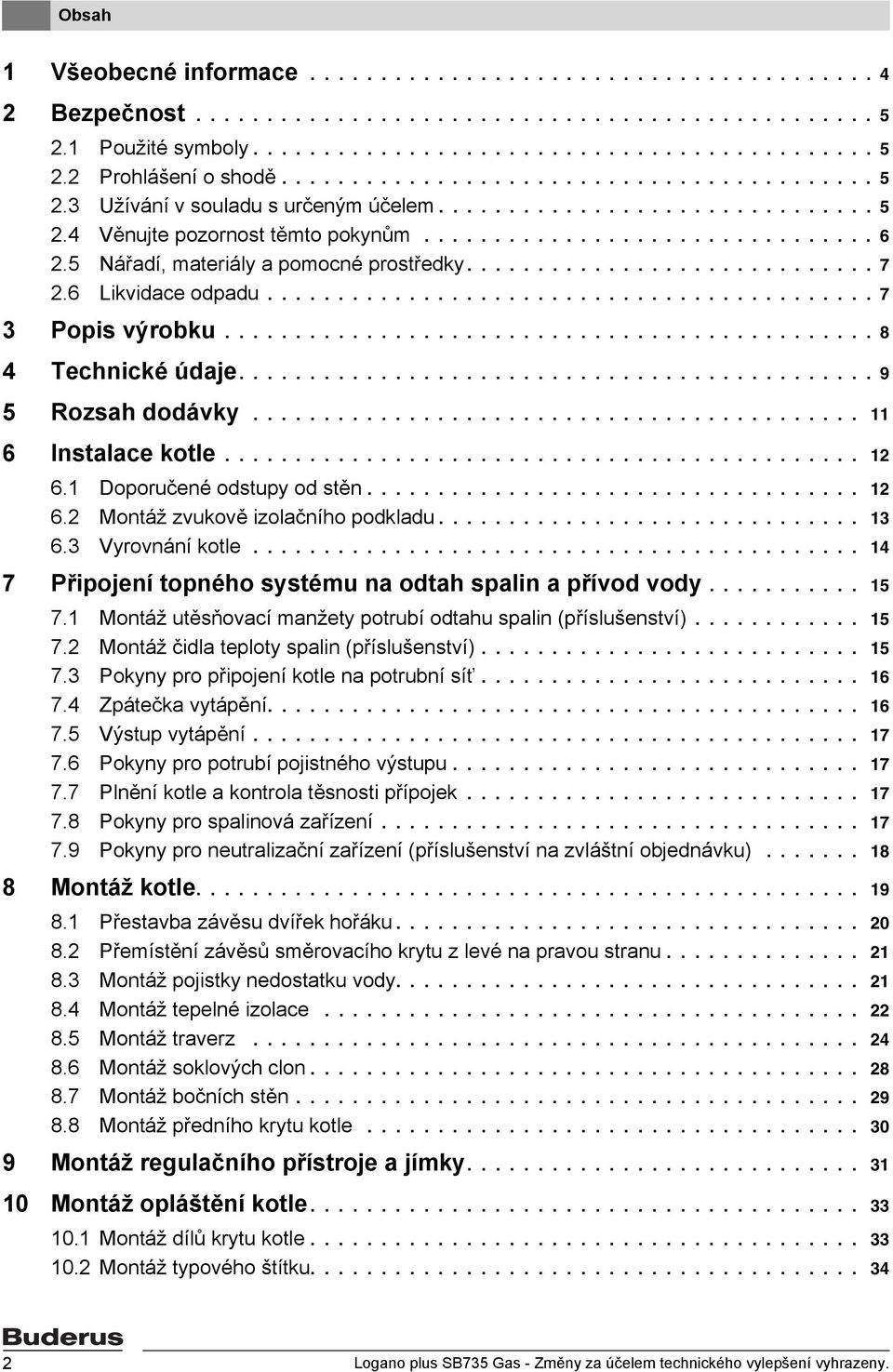 5 Nářadí, materiály a pomocné prostředky............................. 7.6 Likvidace odpadu........................................... 7 3 Popis výrobku.............................................. 8 4 Technické údaje.