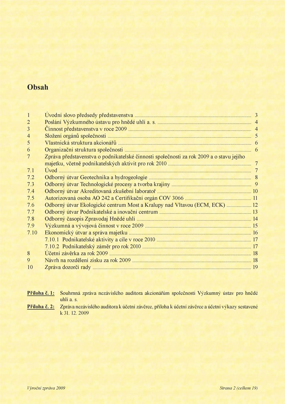 .. Zpráva představenstva o podnikatelské činnosti společnosti za rok 2009 a o stavu jejího majetku, včetně podnikatelských aktivit pro rok 2010... Úvod... Odborný útvar Geotechnika a hydrogeologie.