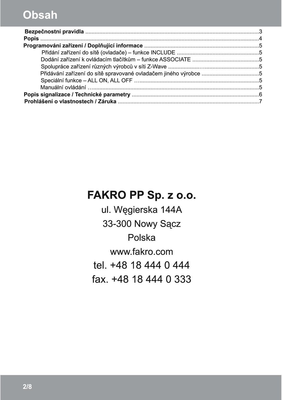 .....5 Přidávání zařízení do sítě spravované ovladačem jiného výrobce...5 Speciální funkce ALL ON, ALL OFF...5 Manuální ovládání.